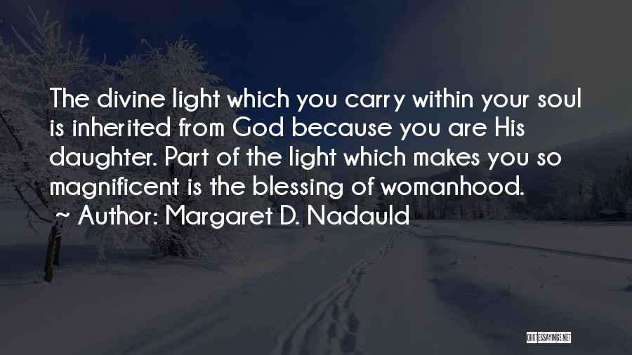Margaret D. Nadauld Quotes: The Divine Light Which You Carry Within Your Soul Is Inherited From God Because You Are His Daughter. Part Of