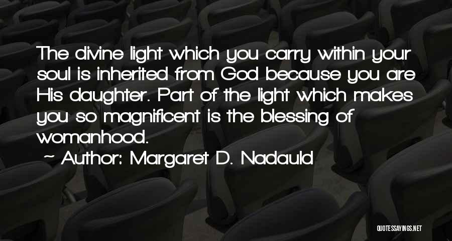 Margaret D. Nadauld Quotes: The Divine Light Which You Carry Within Your Soul Is Inherited From God Because You Are His Daughter. Part Of