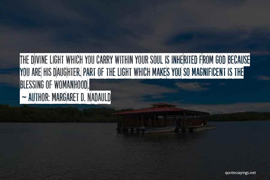 Margaret D. Nadauld Quotes: The Divine Light Which You Carry Within Your Soul Is Inherited From God Because You Are His Daughter. Part Of