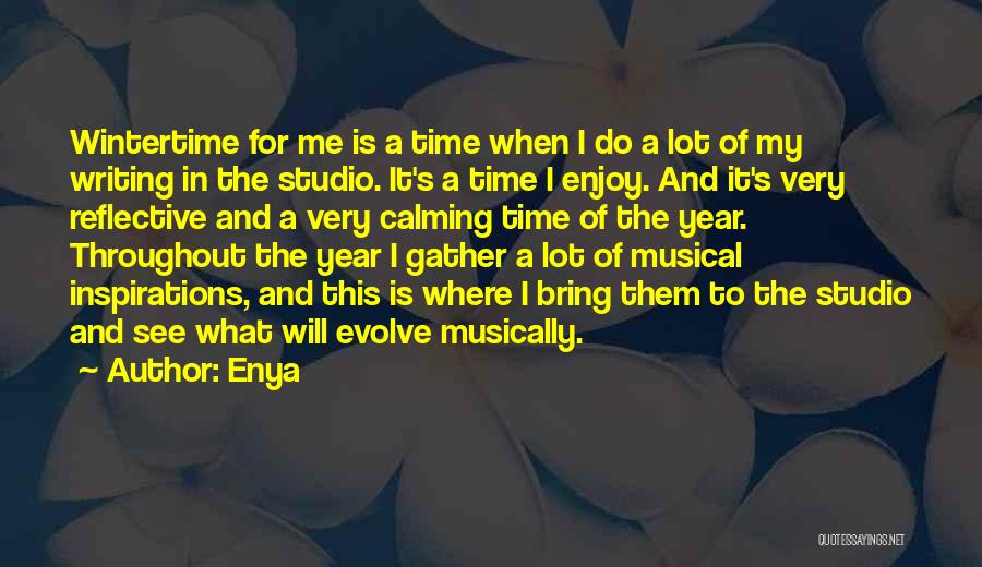 Enya Quotes: Wintertime For Me Is A Time When I Do A Lot Of My Writing In The Studio. It's A Time