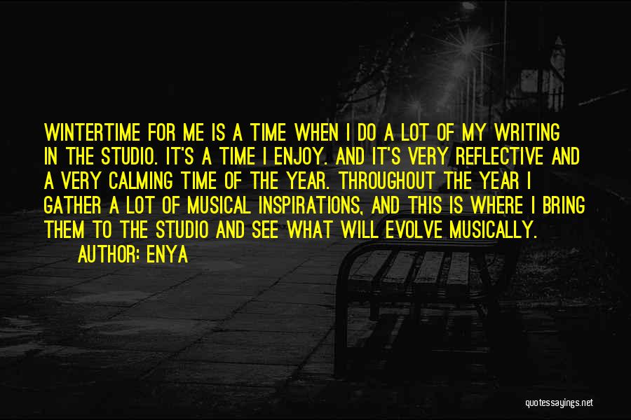 Enya Quotes: Wintertime For Me Is A Time When I Do A Lot Of My Writing In The Studio. It's A Time