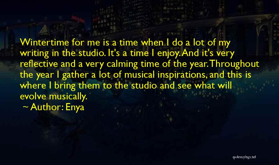 Enya Quotes: Wintertime For Me Is A Time When I Do A Lot Of My Writing In The Studio. It's A Time