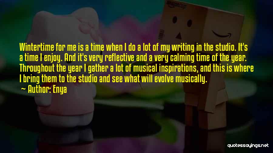 Enya Quotes: Wintertime For Me Is A Time When I Do A Lot Of My Writing In The Studio. It's A Time