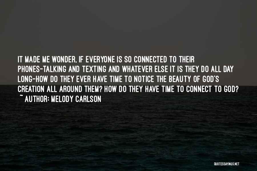 Melody Carlson Quotes: It Made Me Wonder, If Everyone Is So Connected To Their Phones-talking And Texting And Whatever Else It Is They