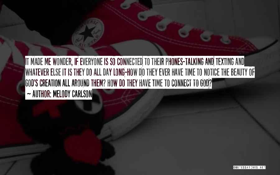 Melody Carlson Quotes: It Made Me Wonder, If Everyone Is So Connected To Their Phones-talking And Texting And Whatever Else It Is They