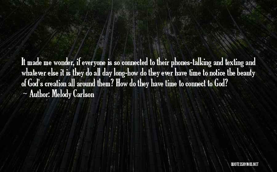 Melody Carlson Quotes: It Made Me Wonder, If Everyone Is So Connected To Their Phones-talking And Texting And Whatever Else It Is They