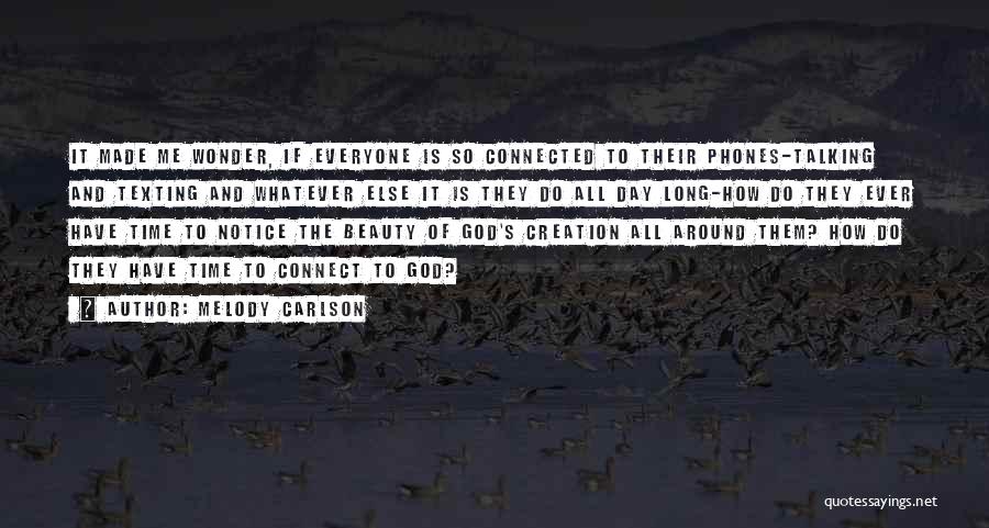 Melody Carlson Quotes: It Made Me Wonder, If Everyone Is So Connected To Their Phones-talking And Texting And Whatever Else It Is They