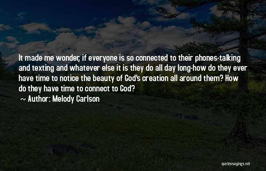 Melody Carlson Quotes: It Made Me Wonder, If Everyone Is So Connected To Their Phones-talking And Texting And Whatever Else It Is They