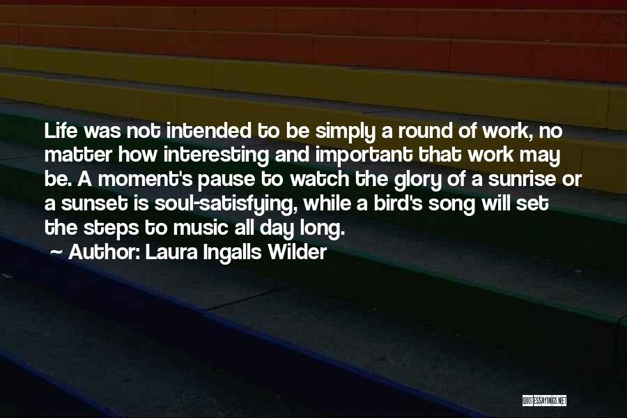 Laura Ingalls Wilder Quotes: Life Was Not Intended To Be Simply A Round Of Work, No Matter How Interesting And Important That Work May