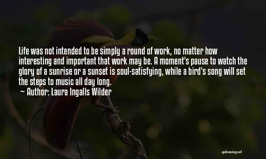 Laura Ingalls Wilder Quotes: Life Was Not Intended To Be Simply A Round Of Work, No Matter How Interesting And Important That Work May