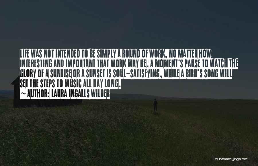 Laura Ingalls Wilder Quotes: Life Was Not Intended To Be Simply A Round Of Work, No Matter How Interesting And Important That Work May