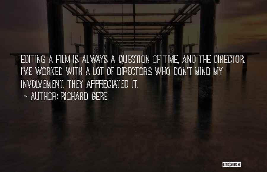 Richard Gere Quotes: Editing A Film Is Always A Question Of Time, And The Director. I've Worked With A Lot Of Directors Who