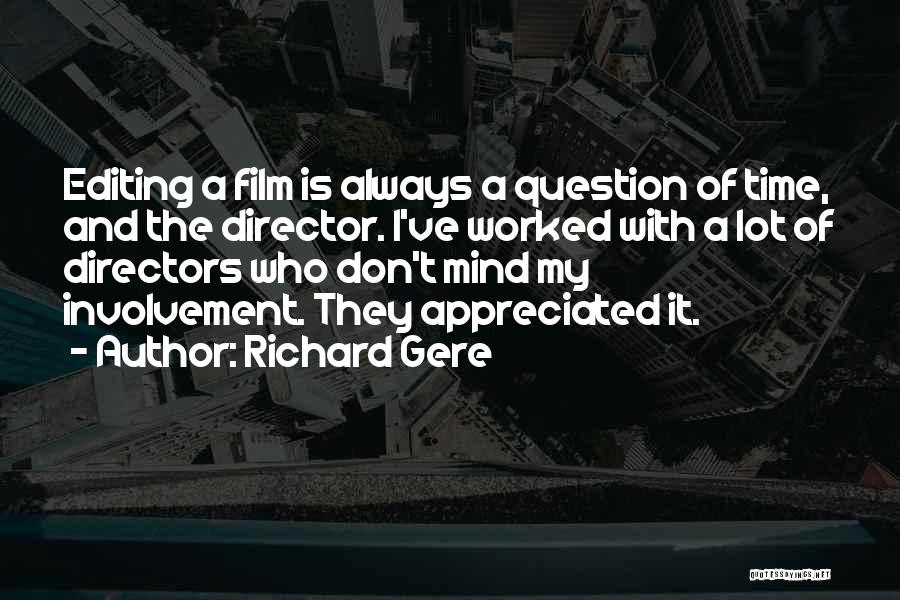 Richard Gere Quotes: Editing A Film Is Always A Question Of Time, And The Director. I've Worked With A Lot Of Directors Who