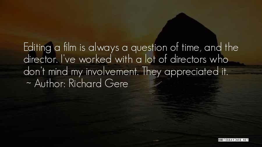 Richard Gere Quotes: Editing A Film Is Always A Question Of Time, And The Director. I've Worked With A Lot Of Directors Who