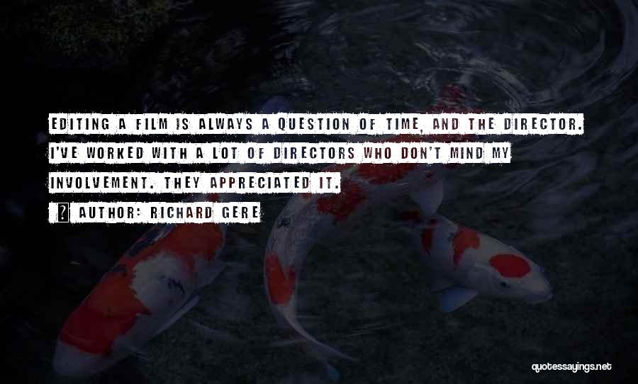 Richard Gere Quotes: Editing A Film Is Always A Question Of Time, And The Director. I've Worked With A Lot Of Directors Who