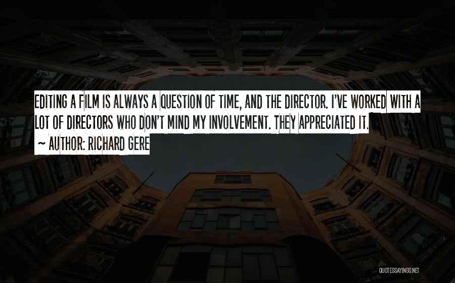 Richard Gere Quotes: Editing A Film Is Always A Question Of Time, And The Director. I've Worked With A Lot Of Directors Who