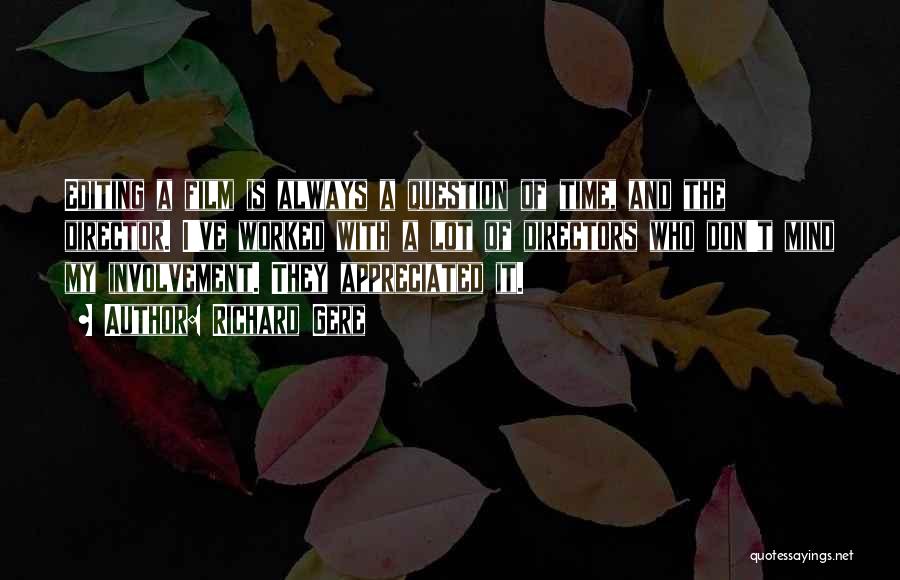 Richard Gere Quotes: Editing A Film Is Always A Question Of Time, And The Director. I've Worked With A Lot Of Directors Who