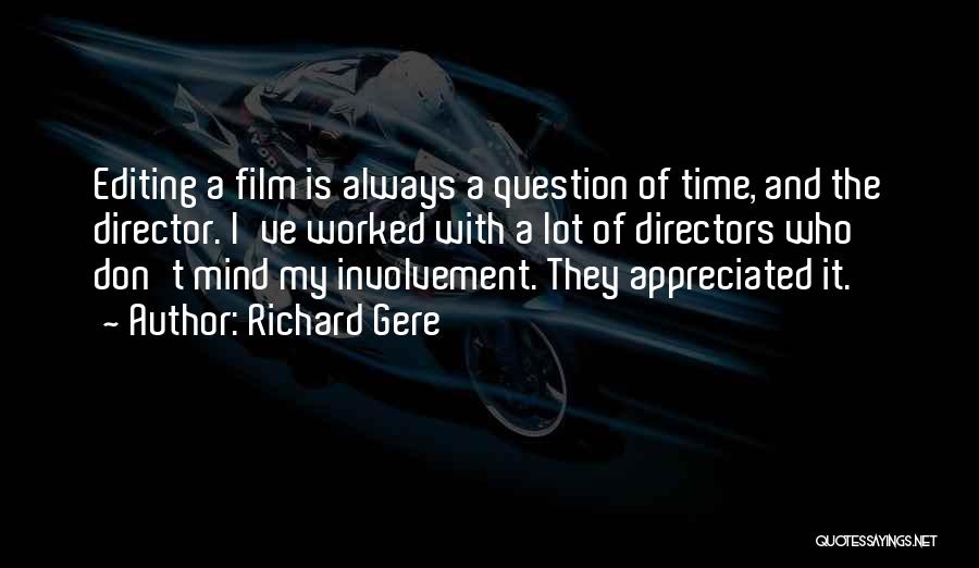 Richard Gere Quotes: Editing A Film Is Always A Question Of Time, And The Director. I've Worked With A Lot Of Directors Who