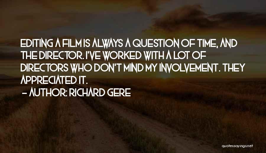 Richard Gere Quotes: Editing A Film Is Always A Question Of Time, And The Director. I've Worked With A Lot Of Directors Who