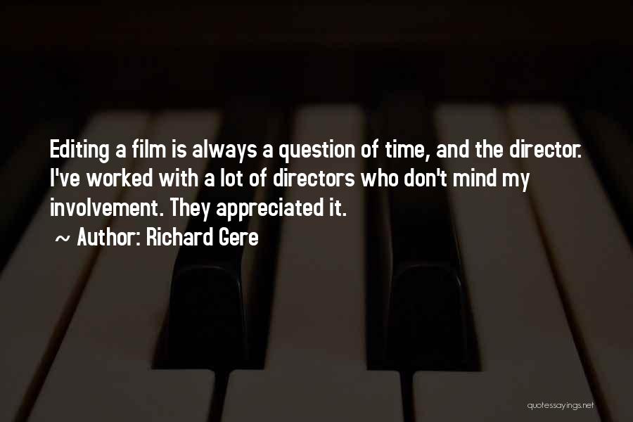 Richard Gere Quotes: Editing A Film Is Always A Question Of Time, And The Director. I've Worked With A Lot Of Directors Who