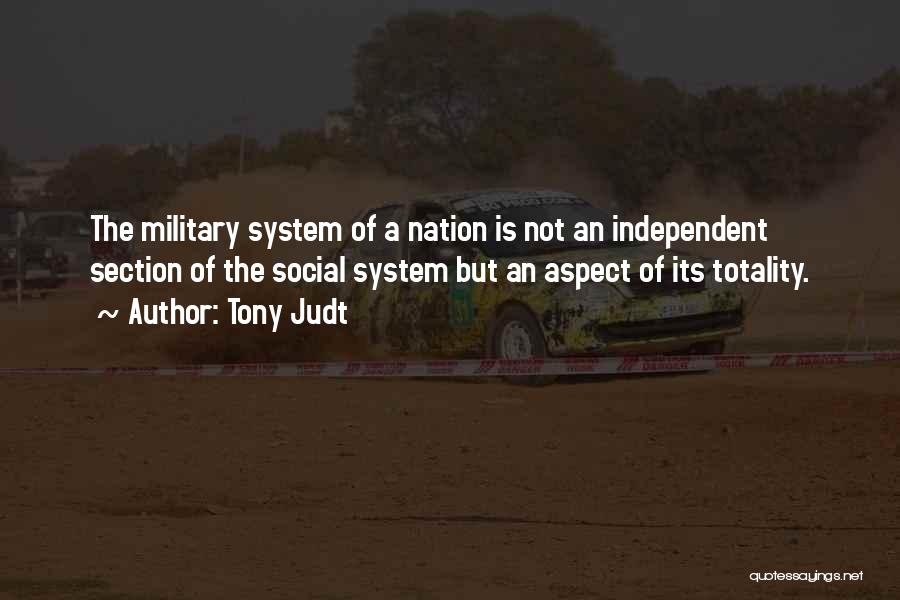 Tony Judt Quotes: The Military System Of A Nation Is Not An Independent Section Of The Social System But An Aspect Of Its