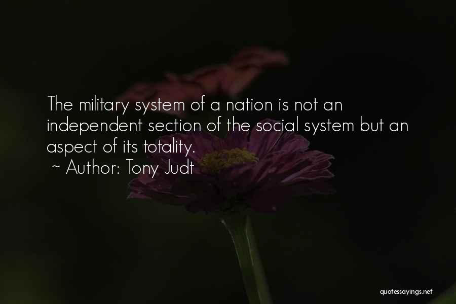 Tony Judt Quotes: The Military System Of A Nation Is Not An Independent Section Of The Social System But An Aspect Of Its