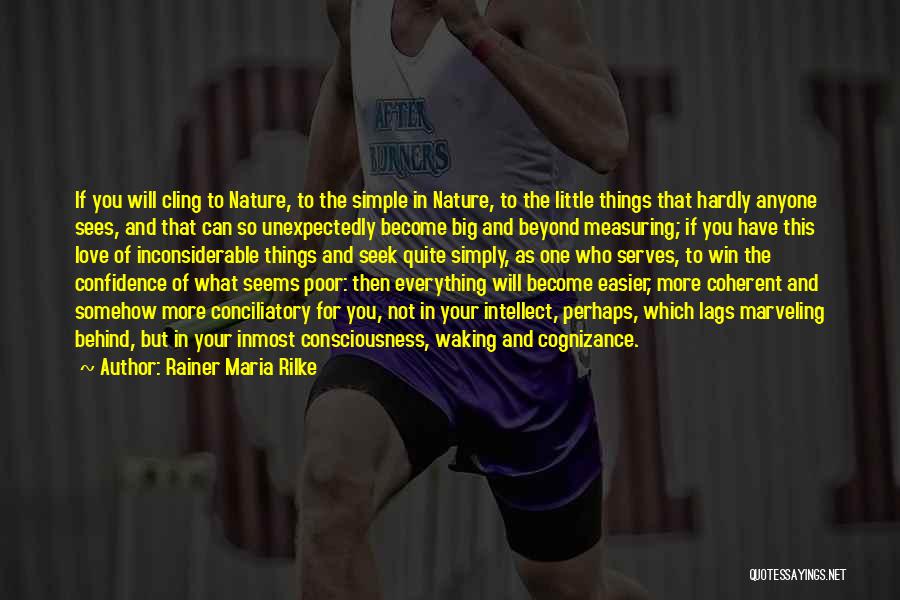 Rainer Maria Rilke Quotes: If You Will Cling To Nature, To The Simple In Nature, To The Little Things That Hardly Anyone Sees, And