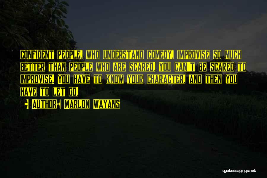 Marlon Wayans Quotes: Confident People, Who Understand Comedy, Improvise So Much Better Than People Who Are Scared. You Can't Be Scared To Improvise.