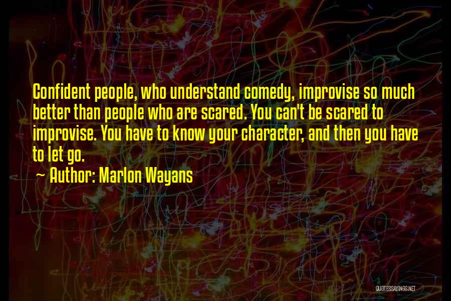 Marlon Wayans Quotes: Confident People, Who Understand Comedy, Improvise So Much Better Than People Who Are Scared. You Can't Be Scared To Improvise.