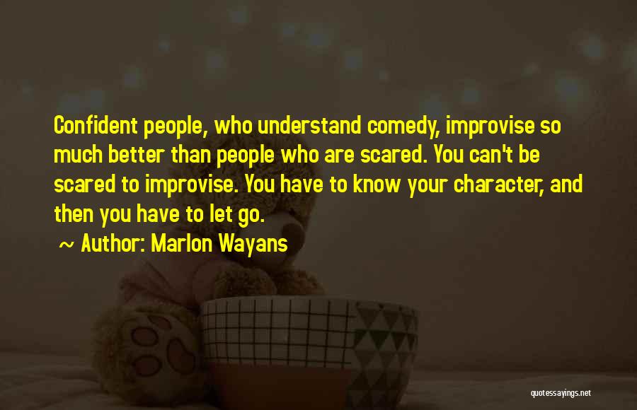 Marlon Wayans Quotes: Confident People, Who Understand Comedy, Improvise So Much Better Than People Who Are Scared. You Can't Be Scared To Improvise.