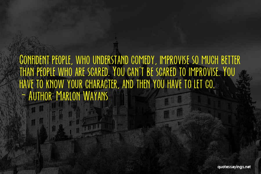 Marlon Wayans Quotes: Confident People, Who Understand Comedy, Improvise So Much Better Than People Who Are Scared. You Can't Be Scared To Improvise.