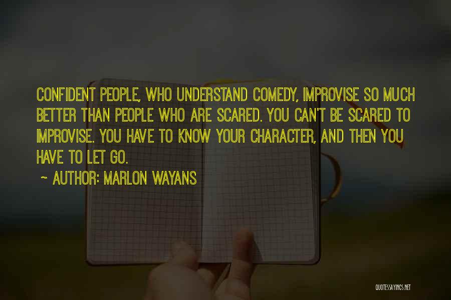 Marlon Wayans Quotes: Confident People, Who Understand Comedy, Improvise So Much Better Than People Who Are Scared. You Can't Be Scared To Improvise.