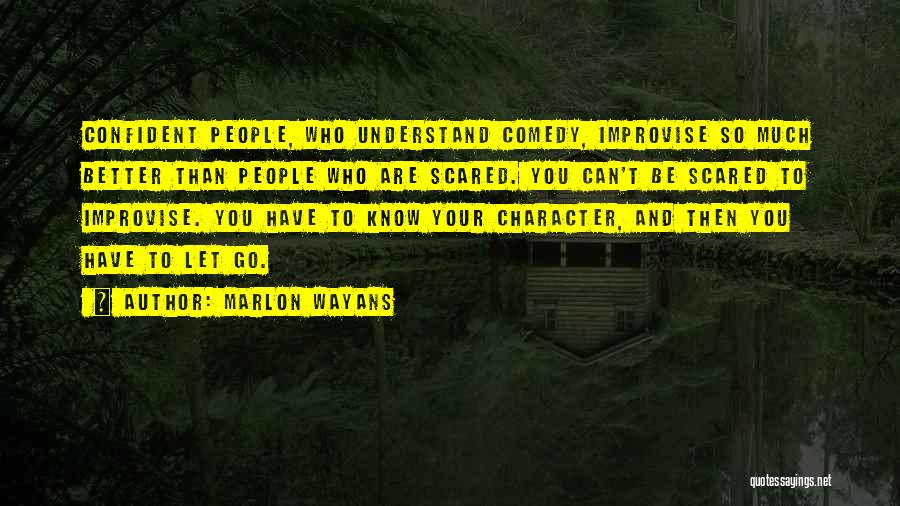 Marlon Wayans Quotes: Confident People, Who Understand Comedy, Improvise So Much Better Than People Who Are Scared. You Can't Be Scared To Improvise.