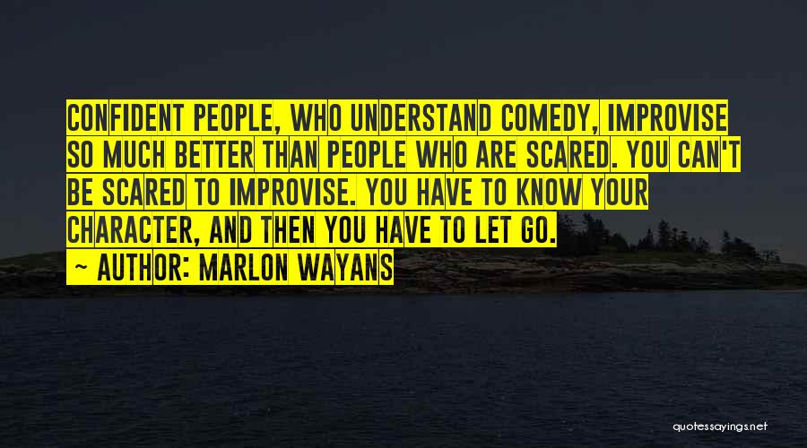 Marlon Wayans Quotes: Confident People, Who Understand Comedy, Improvise So Much Better Than People Who Are Scared. You Can't Be Scared To Improvise.