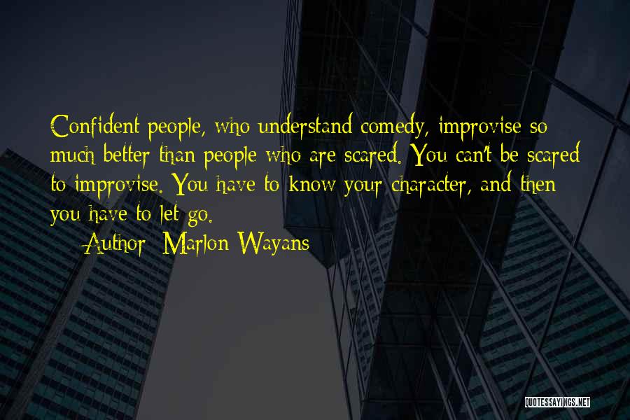 Marlon Wayans Quotes: Confident People, Who Understand Comedy, Improvise So Much Better Than People Who Are Scared. You Can't Be Scared To Improvise.