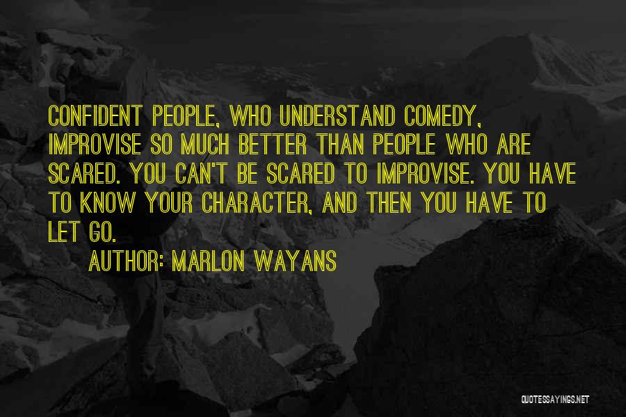 Marlon Wayans Quotes: Confident People, Who Understand Comedy, Improvise So Much Better Than People Who Are Scared. You Can't Be Scared To Improvise.