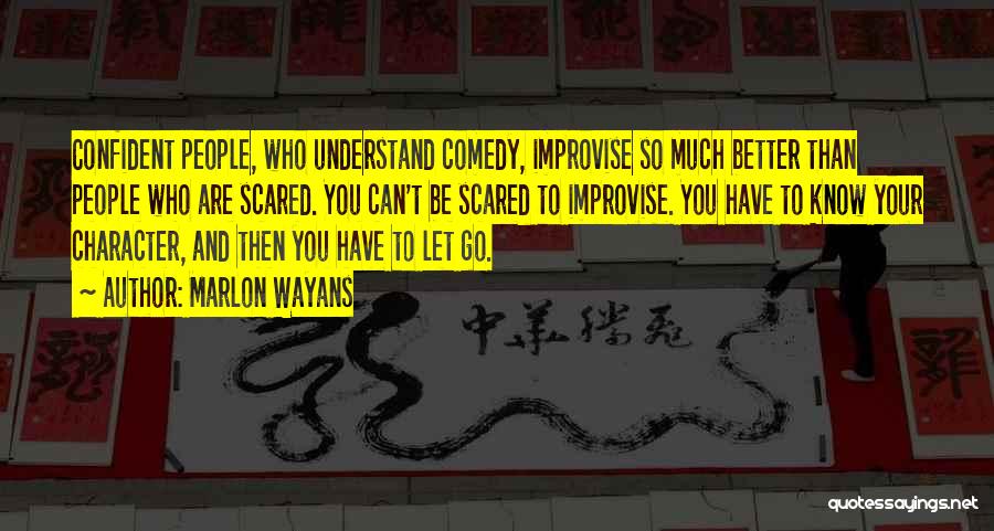 Marlon Wayans Quotes: Confident People, Who Understand Comedy, Improvise So Much Better Than People Who Are Scared. You Can't Be Scared To Improvise.