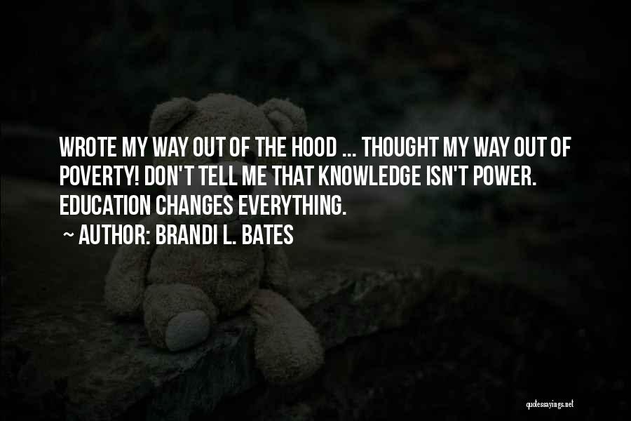 Brandi L. Bates Quotes: Wrote My Way Out Of The Hood ... Thought My Way Out Of Poverty! Don't Tell Me That Knowledge Isn't