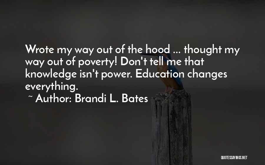 Brandi L. Bates Quotes: Wrote My Way Out Of The Hood ... Thought My Way Out Of Poverty! Don't Tell Me That Knowledge Isn't