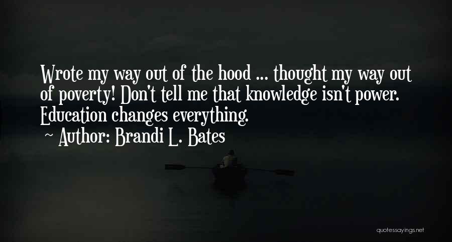 Brandi L. Bates Quotes: Wrote My Way Out Of The Hood ... Thought My Way Out Of Poverty! Don't Tell Me That Knowledge Isn't