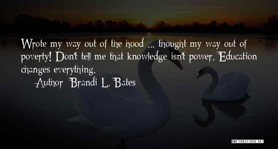 Brandi L. Bates Quotes: Wrote My Way Out Of The Hood ... Thought My Way Out Of Poverty! Don't Tell Me That Knowledge Isn't