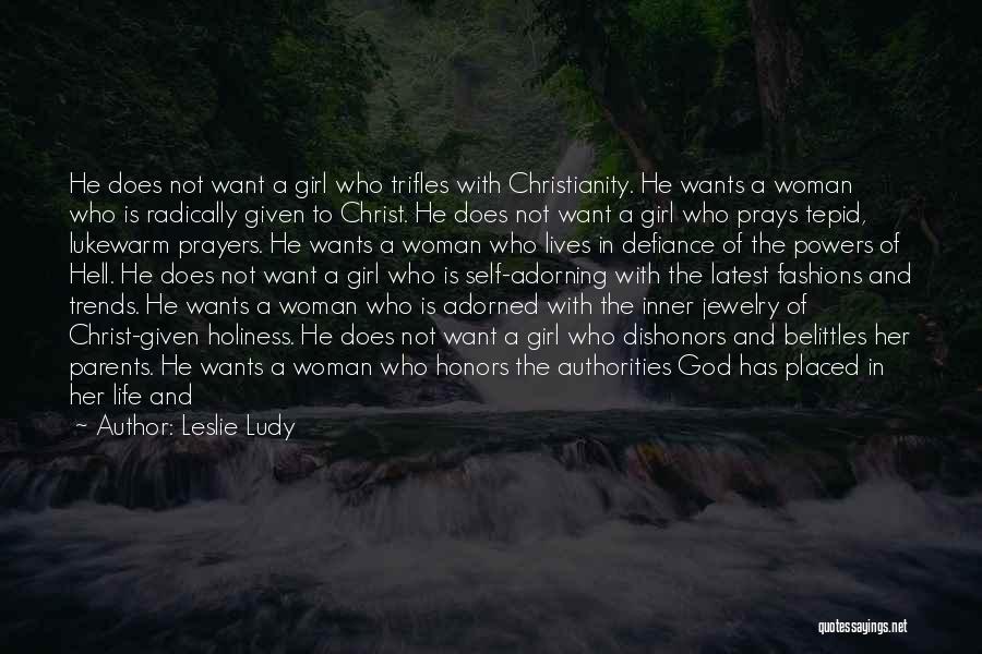 Leslie Ludy Quotes: He Does Not Want A Girl Who Trifles With Christianity. He Wants A Woman Who Is Radically Given To Christ.