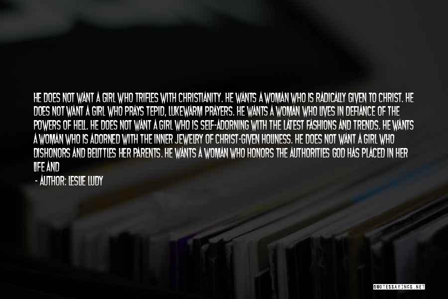 Leslie Ludy Quotes: He Does Not Want A Girl Who Trifles With Christianity. He Wants A Woman Who Is Radically Given To Christ.