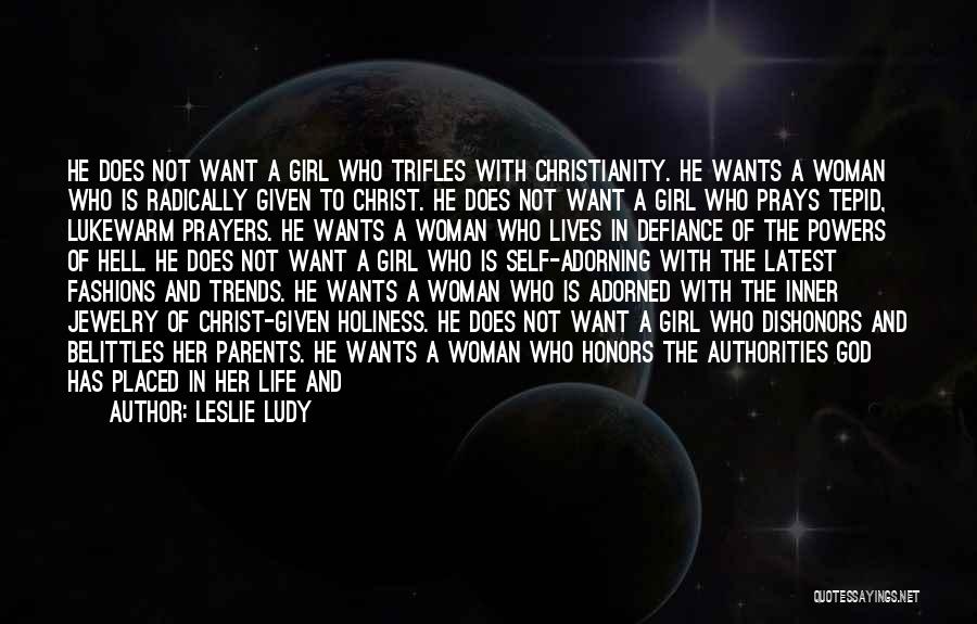 Leslie Ludy Quotes: He Does Not Want A Girl Who Trifles With Christianity. He Wants A Woman Who Is Radically Given To Christ.