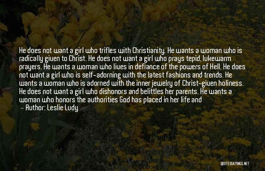 Leslie Ludy Quotes: He Does Not Want A Girl Who Trifles With Christianity. He Wants A Woman Who Is Radically Given To Christ.