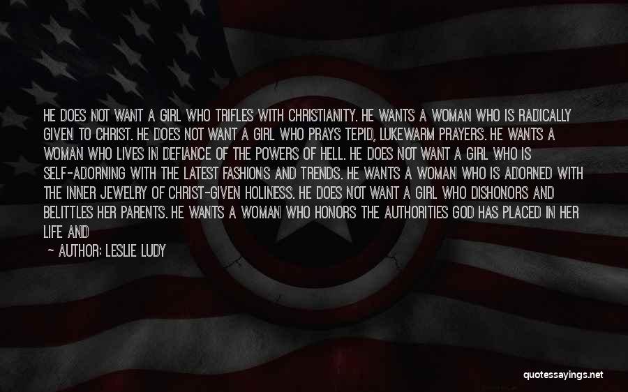 Leslie Ludy Quotes: He Does Not Want A Girl Who Trifles With Christianity. He Wants A Woman Who Is Radically Given To Christ.