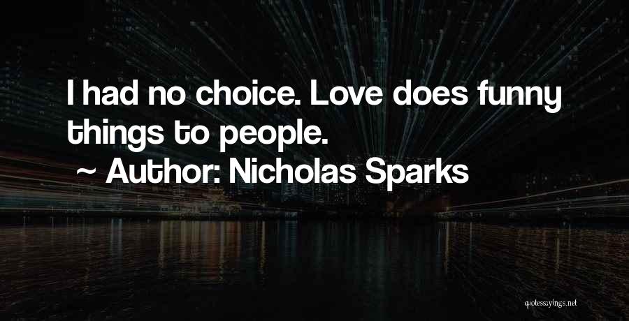 Nicholas Sparks Quotes: I Had No Choice. Love Does Funny Things To People.