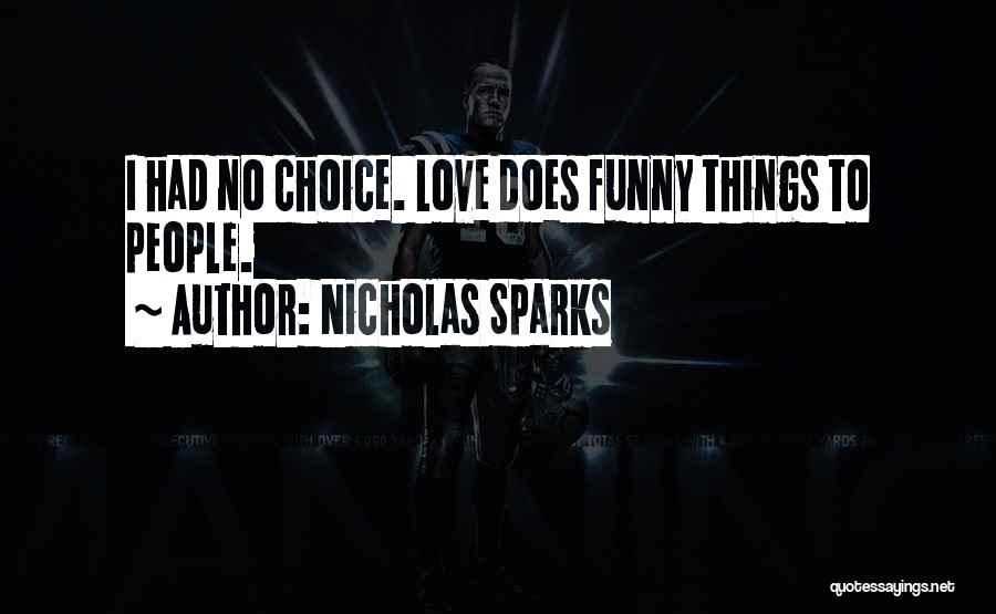 Nicholas Sparks Quotes: I Had No Choice. Love Does Funny Things To People.