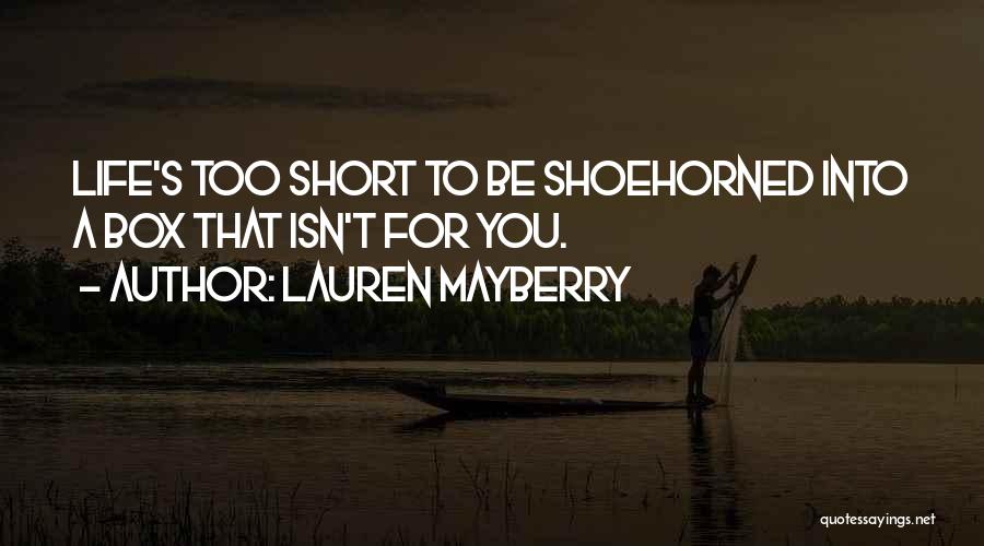 Lauren Mayberry Quotes: Life's Too Short To Be Shoehorned Into A Box That Isn't For You.