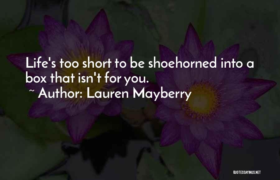 Lauren Mayberry Quotes: Life's Too Short To Be Shoehorned Into A Box That Isn't For You.